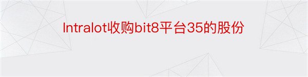 Intralot收购bit8平台35的股份