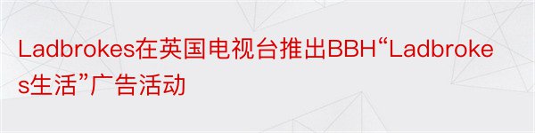 Ladbrokes在英国电视台推出BBH“Ladbrokes生活”广告活动