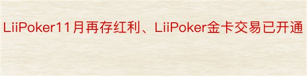 LiiPoker11月再存红利、LiiPoker金卡交易已开通