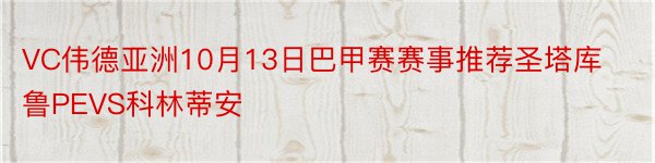 VC伟德亚洲10月13日巴甲赛赛事推荐圣塔库鲁PEVS科林蒂安