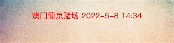 澳门葡京赌场 2022-5-8 14:34