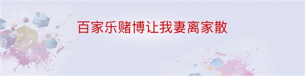 百家乐赌博让我妻离家散