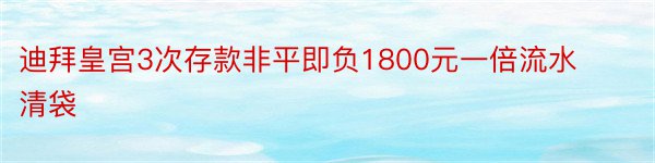 迪拜皇宫3次存款非平即负1800元一倍流水清袋