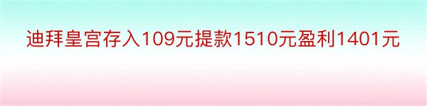 迪拜皇宫存入109元提款1510元盈利1401元