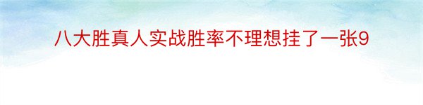 八大胜真人实战胜率不理想挂了一张9