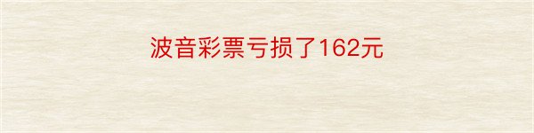 波音彩票亏损了162元