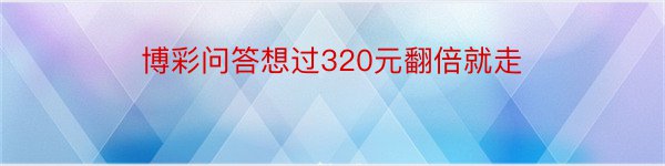 博彩问答想过320元翻倍就走