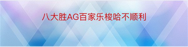 八大胜AG百家乐梭哈不顺利