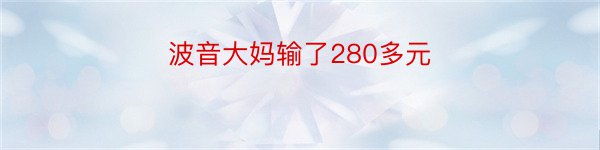 波音大妈输了280多元