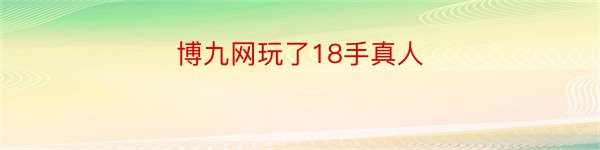 博九网玩了18手真人